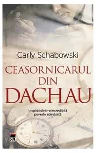 Ceasornicarul din Dachau - Paperback brosat - Carly Schabowski