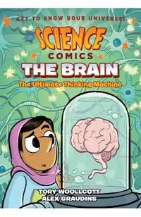 Science Comics: The Brain: The Ultimate Thinking Machine