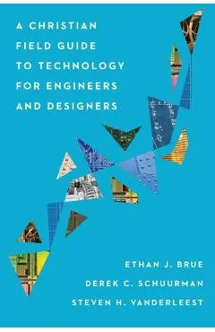A Christian Field Guide to Technology for Engineers and Designers