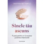 Sinele tau ascuns. 11 pasi pentru a-ti accesa puterea interioara