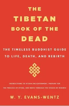 The Tibetan Book of the Dead: The Timeless Buddhist Guide to Life, Death, and Rebirth