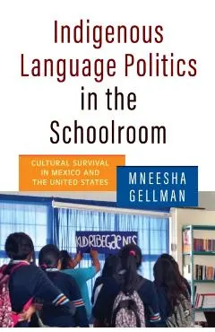 Indigenous Language Politics in the Schoolroom: Cultural Survival in Mexico and the United States