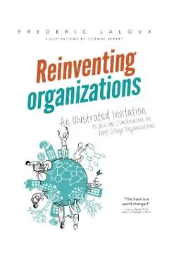 Reinventing Organizations: An Illustrated Invitation to Join the Conversation on Next-Stage Organizations