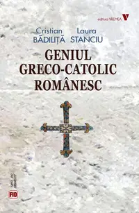 Geniul greco-catolic românesc - Paperback - Cristian Bădiliță, Laura Stanciu
