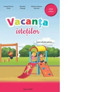 Vacanta istetilor. Caiet interdisciplinar, clasa a III-a