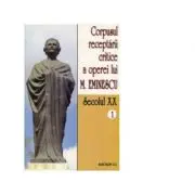 Corpusul receptarii critice a operei lui Mihai Eminescu. Secolul 20 (volumul 1)