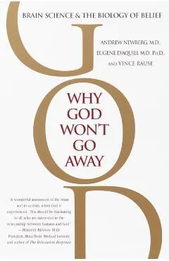 Why God Won't Go Away: Brain Science and the Biology of Belief