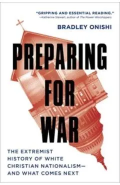 Preparing for War: The Extremist History of White Christian Nationalism--And What Comes Next