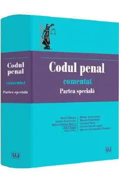 Codul penal comentat. Partea speciala - Norel Neagu, Vasile Dobrinoiu, Mihai Adrian Hotca, Ilie Pascu, Ioan Chis, Mirela Gorunescu, Maxim Dobrinoiu, Costica Paun, Andrei Viorel Iugan, Mircea Constantin Sinescu