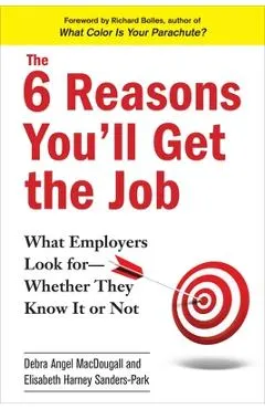 The 6 Reasons You'll Get the Job: What Employers Look for--Whether They Know It or Not