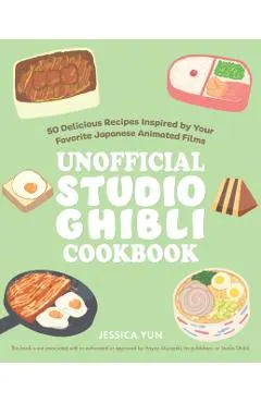 The Unofficial Studio Ghibli Cookbook: 50 Delicious Recipes Inspired by Your Favorite Japanese Animated Films