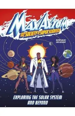 Exploring the Solar System and Beyond: A Max Axiom Super Scientist Adventure