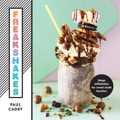 Freakshakes - Mega Milkshakes for Sweet Tooth Fanatics