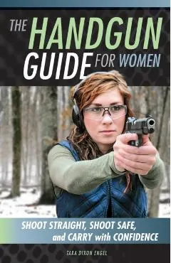The Handgun Guide for Women: Shoot Straight, Shoot Safe, and Carry with Confidence