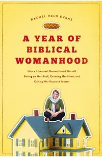 A Year of Biblical Womanhood: How a Liberated Woman Found Herself Sitting on Her Roof, Covering Her Head, and Calling Her Husband 'master'