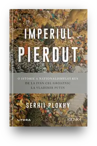 Imperiul pierdut. O istorie a nationalismului rus de la Ivan cel Groaznic la Vladimir Putin