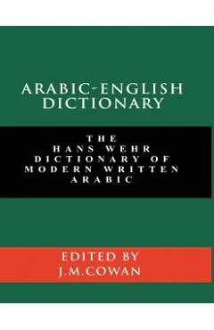 Arabic-English Dictionary: The Hans Wehr Dictionary of Modern Written Arabic (English and Arabic Edition)