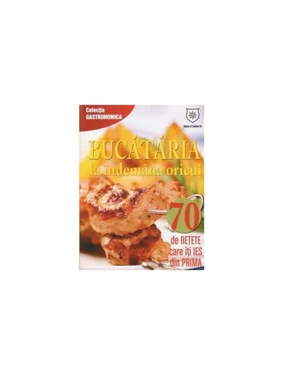 Bucătăria la îndemana oricui. 70 de reţete care îţi ies din prima - Paperback brosat - Autor Colectiv