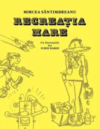 Recreația mare - Hardcover - Mircea Sântimbreanu