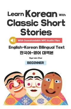Learn Korean with Classic Short Stories Beginner (Downloadable Audio and English-Korean Bilingual Dual Text)