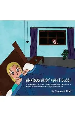 Anxious Addy Cant Sleep: A child help book including a parent guide with printable resources to help aid children sleep through the night in th