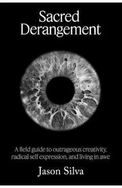 Sacred Derangement: A field guide to outrageous creativity, radical self-expression and living in awe