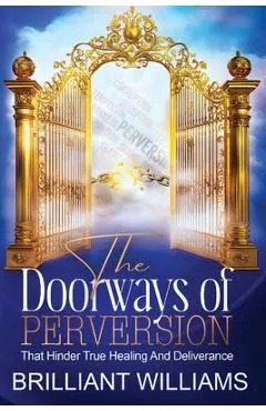 The Doorways of Perversion: The True Hindrance to Healing and Deliverance