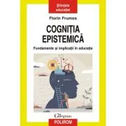 Cognitia epistemica. Fundamente si implicatii in educatie