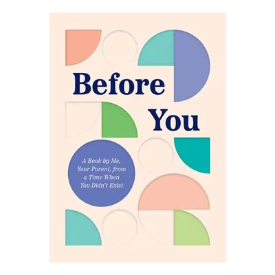 Before You A Book by Me, Your Parent, from a Time When You Didn’t Exist