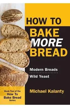 How to Bake More Bread: Modern Breads/Wild Yeast