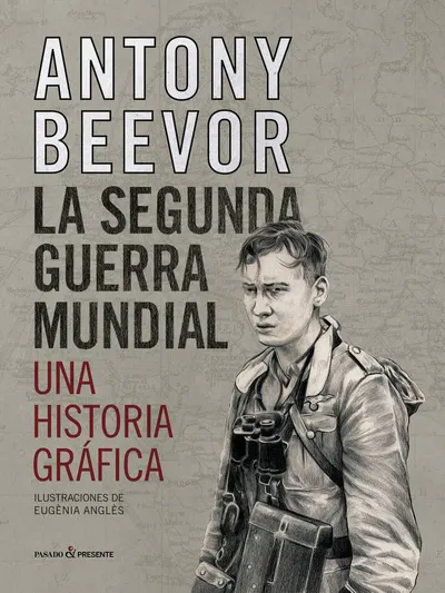 La Segunda Guerra Mundial - Una Historia Grafica
