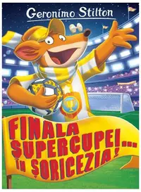 Finala supercupei... în Șoricezia! (Vol. 14) - Paperback brosat - Geronimo Stilton