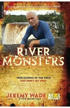 River Monsters: True Stories of the Ones That Didn't Get Away
