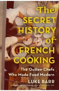 The Secret History of French Cooking: The Outlaw Chefs Who Made Food Modern