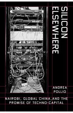 Silicon Elsewhere: Nairobi, Global China, and the Promise of Techno-Capital