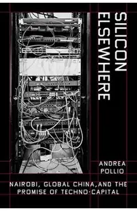 Silicon Elsewhere: Nairobi, Global China, and the Promise of Techno-Capital