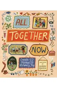 All Together Now: Create 50 Moments of Family Joy