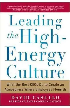 Leading the High Energy Culture: What the Best Ceos Do to Create an Atmosphere Where Employees Flourish
