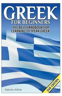 Greek for Beginners: The Best Handbook for Learning to Speak Greek!