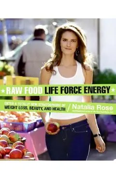 Raw Food Life Force Energy: Enter a Totally New Stratosphere of Weight Loss, Beauty, and Health