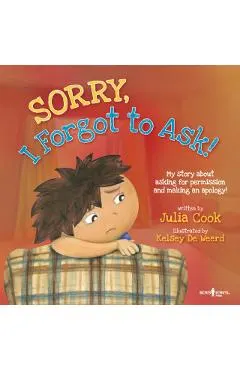 Sorry, I Forgot to Ask!: My Story about Asking Permission and Making an Apology!