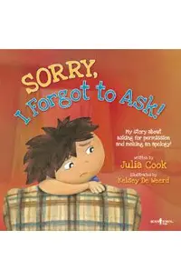Sorry, I Forgot to Ask!: My Story about Asking Permission and Making an Apology!