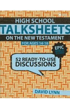 High School Talksheets on the New Testament, Epic Bible Stories: 52 Ready-To-Use Discussions