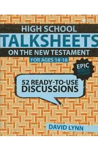 High School Talksheets on the New Testament, Epic Bible Stories: 52 Ready-To-Use Discussions