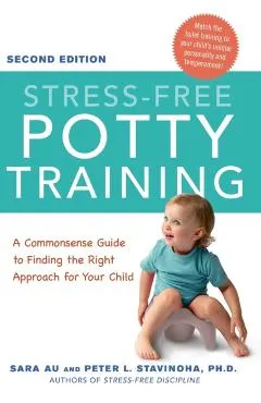 Stress-Free Potty Training: A Commonsense Guide to Finding the Right Approach for Your Child