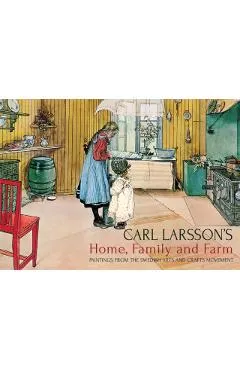 Carl Larsson's Home, Family and Farm: Paintings from the Swedish Arts and Crafts Movement