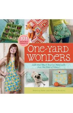 One-Yard Wonders: 101 Sewing Projects; Look How Much You Can Make with Just One Yard of Fabric! [With Pattern(s)]