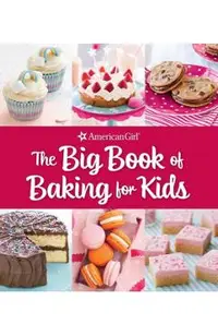 The Big Book of Baking for Kids: Favorite Recipes to Make and Share (American Girl)