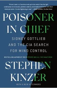 Poisoner in Chief: Sidney Gottlieb and the CIA Search for Mind Control