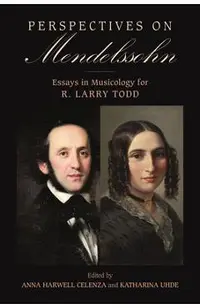 Perspectives on Mendelssohn: Essays in Musicology for R. Larry Todd